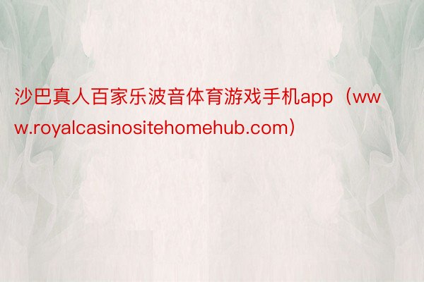 沙巴真人百家乐波音体育游戏手机app（www.royalcasinositehomehub.com）