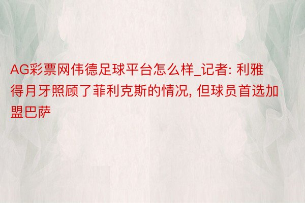 AG彩票网伟德足球平台怎么样_记者: 利雅得月牙照顾了菲利克斯的情况, 但球员首选加盟巴萨