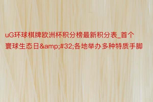 uG环球棋牌欧洲杯积分榜最新积分表_首个寰球生态日&#32;各地举办多种特质手脚