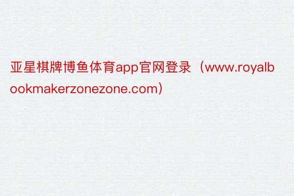 亚星棋牌博鱼体育app官网登录（www.royalbookmakerzonezone.com）